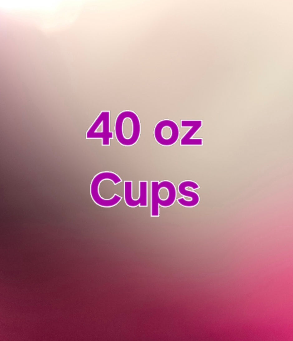 40 oz Cups